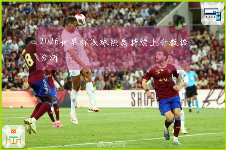 2026世界杯滚球热度持续上升数据分析