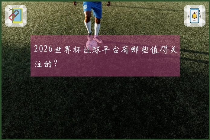 2026世界杯让球平台有哪些值得关注的？